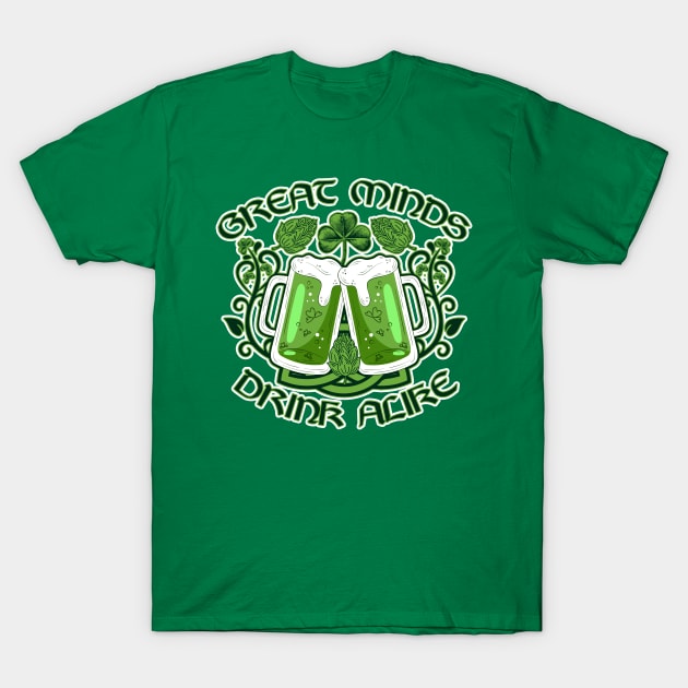 Great Minds Drink Alike- Irish Version T-Shirt by FinalFormPrinting